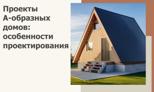 Проекты А-образных домов: особенности проектирования и строительства в Ессентуках